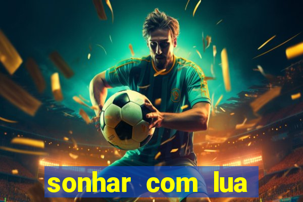 sonhar com lua jogo do bicho